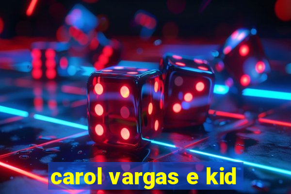 carol vargas e kid